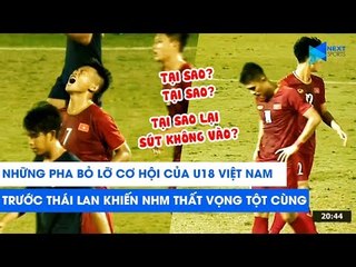 Những pha bỏ lỡ cơ hội của U18 Việt Nam trước Thái Lan khiến NHM thất vọng tột cùng | NEXT SPORTS