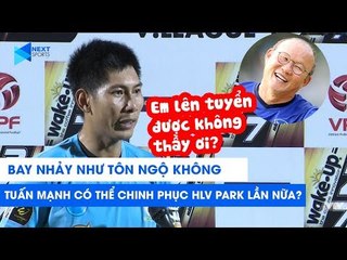 Bay nhảy như Tôn Ngộ Không, Tuấn Mạnh có thể đốn tim HLV Park lần nữa?  | NEXT SPORTS