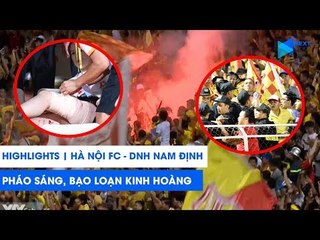 Highlights | Hà Nội FC - DNH Nam Định | Pháo sáng, CĐV nhập viện, bạo loạn kinh hoàng | NEXT SPORTS