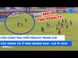 CẬN CẢNH pha thổi PENALTY TRANH CÃI của trọng tài ở trận Quảng Nam - CLB TP. HCM | NEXT SPORTS