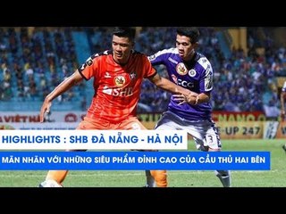 Highlights | SHB Đà Nẵng - Hà Nội FC | Mãn nhãn với những siêu phẩm đỉnh cao | NEXT SPORTS