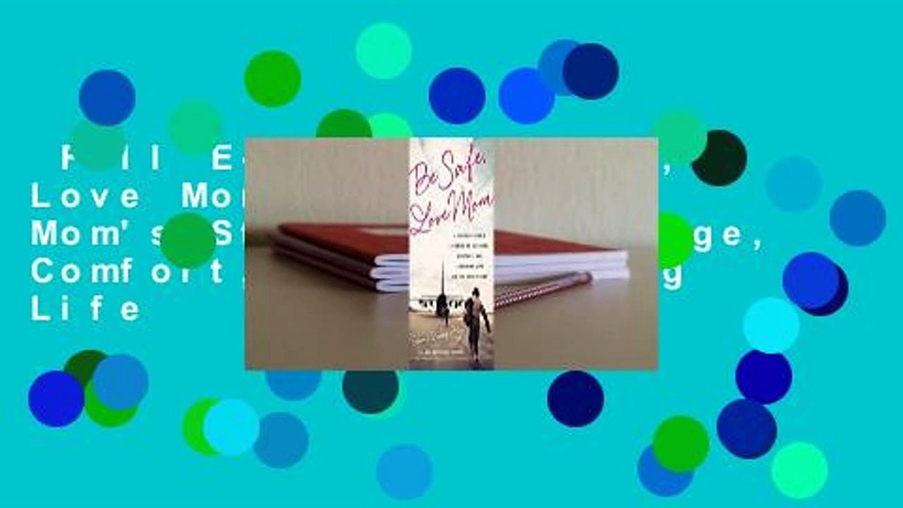 Full E-book  Be Safe, Love Mom: A Military Mom's Stories of Courage, Comfort, and Surviving Life