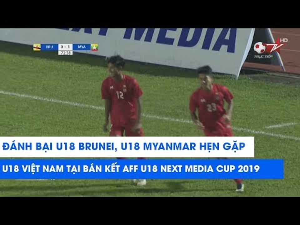 Đánh bại U18 Brunei, U18 Myanmar hẹn gặp U18 Việt Nam tại Bán kết AFF U18 Next Media Cup 2019
