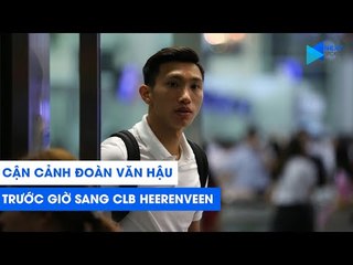  Cận cảnh Văn Hậu trước giờ sang SC Heerenveen | NEXT SPORTS