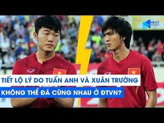 Tiết lộ lý do TUẤN ANH và XUÂN TRƯỜNG KHÔNG THỂ ĐÁ CÙNG NHAU trên ĐTVN | NEXT SPORTS