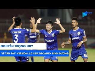 Nguyễn Trọng Huy - "Lê Tấn Tài" version 2.0 của Becamex Bình Dương | NEXT SPORTS