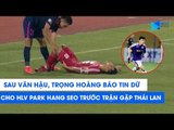 Sau Văn Hậu, Trọng Hoàng gặp chấn thương khiến HLV Park Hang Seo lo lắng | NEXT SPORTS