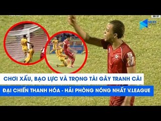 Highlights | Thanh Hóa - Hải Phòng | Xấu chơi, bạo lực, trọng tài gây tranh cãi | NEXT SPORTS