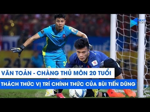 Văn Toản - Chàng thủ môn 20 tuổi thách thức vị trí của Bùi Tiến Dũng tại U22 Việt Nam | NEXT SPORTS