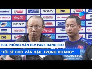 FULL | HLV Park Hang Seo trả lời PV về chiến dịch vòng loại World Cup 2022 | NEXT SPORTS