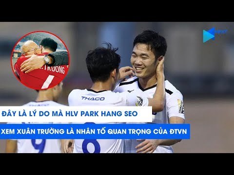 Đây là lý do HLV Park Hang Seo xem Xuân Trường là nhân tố quan trọng của ĐTVN | NEXT SPORTS