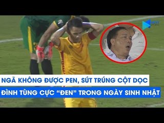 NGÃ KHÔNG ĐƯỢC PENALTY, SÚT TRÚNG CỘT DỌC: Đình Tùng gặp vận đen đúng ngày sinh nhật! | NEXT SPORTS