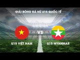 FULL | U15 Việt Nam - U15 Myanmar | Giải bóng đá nữ U15 Quốc tế 2019 | NEXT SPORTS
