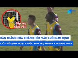 Khánh Hòa ghi bàn vào lưới Nam Định | BÀN THẮNG ĐỊNH ĐOẠT CUỘC ĐUA TRỤ HẠNG V.LEAGUE 2019