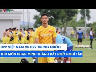 Thủ môn cao 1m92 của U22 Việt Nam bất ngờ chấn thương trước trận gặp Trung Quốc | NEXT SPORTS