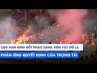 CẬN CẢNH | CĐV Nam Định ĐỐT PHÁO SÁNG, NÉM VẬT THỂ LẠ XUỐNG SÂN phản ứng trọng tài | NEXT SPORTS