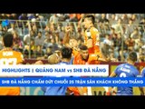Highlights | Quảng Nam - SHB Đà Nẵng | Chiến thắng sân khách đầu tiên sau 2 năm | NEXT SPORTS