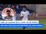V.League 2018 | HAGL - Hải Phòng | Bất phân thắng bại nhờ siêu phẩm Xuân Trường | NEXT SPORTS