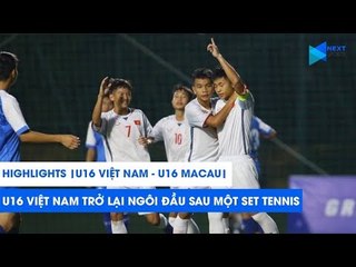 HIGHLIGHTS | U16 Việt Nam -  U16 Ma Cao | Đại thắng "6 sao", sẵn sàng đấu Australia | NEXT SPORTS