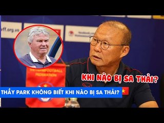 HLV Park Hang Seo: Tôi cũng không biết mình bị sa thải lúc nào đâu! | NEXT SPORTS