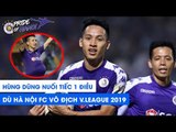 Hùng Dũng hé lộ điều tiếc nuối nhất dù Hà Nội FC vô địch V.League 2019 | NEXT SPORTS