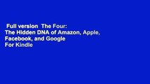 Full version  The Four: The Hidden DNA of Amazon, Apple, Facebook, and Google  For Kindle