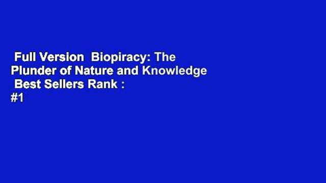 Full Version Biopiracy: The Plunder of Nature and Knowledge Best Sellers Rank : #1