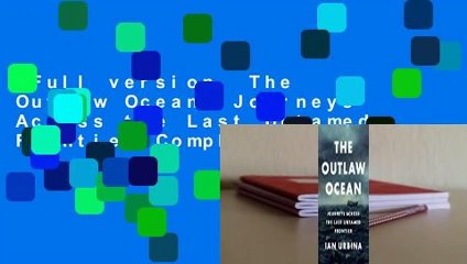Full version  The Outlaw Ocean: Journeys Across the Last Untamed Frontier Complete
