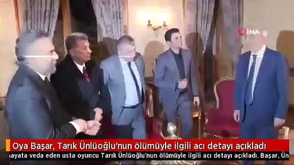 Oya Başar, Tarık Ünlüoğlu'nun ölümüyle ilgili acı detayı açıkladı