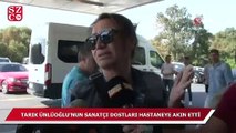 Tarık Ünlüoğlu’nun sanatçı dostları hastaneye akın etti