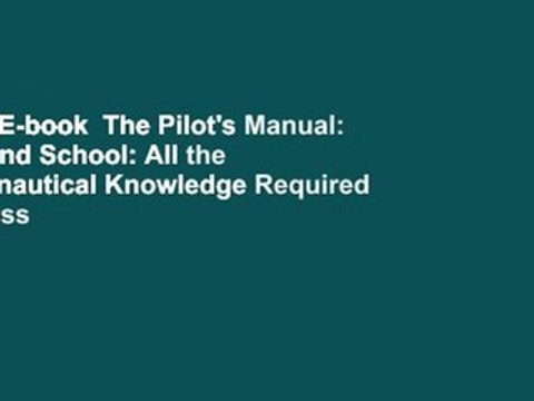 Full E-book The Pilot's Manual: Ground School: All the Aeronautical Knowledge Required to Pass