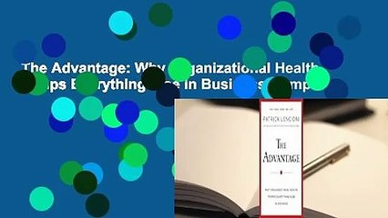 The Advantage: Why Organizational Health Trumps Everything Else in Business Complete