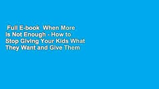 Full E-book  When More is Not Enough - How to Stop Giving Your Kids What They Want and Give Them