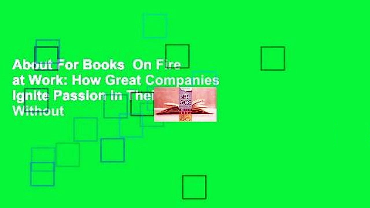 About For Books  On Fire at Work: How Great Companies Ignite Passion in Their People Without