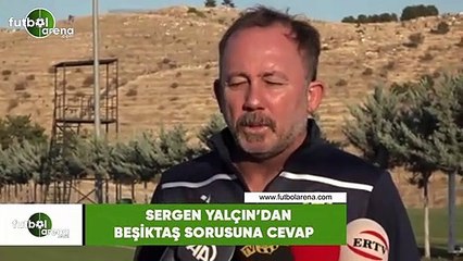 Sergen Yalçın'dan Beşiktaş sorusuna cevap