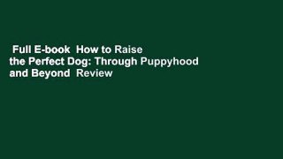 Full E-book  How to Raise the Perfect Dog: Through Puppyhood and Beyond  Review