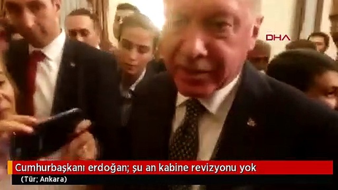 Cumhurbaşkanı erdoğan; şu an kabine revizyonu yok