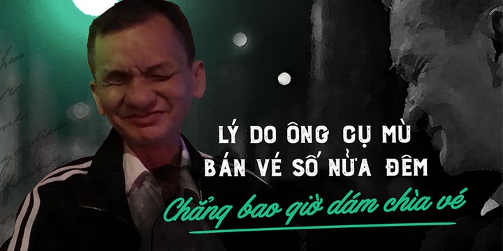 LÍ DO ÔNG CỤ MÙ BÁN VÉ SỐ NỬA ĐÊM ''CHẲNG BAO GIỜ DÁM CHÌA VÉ'' - YANNEWS