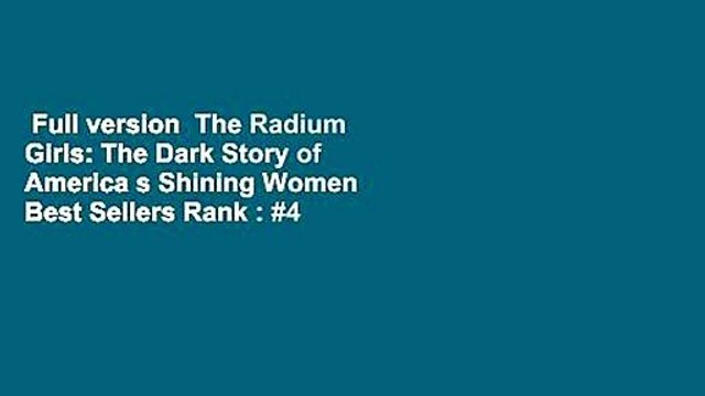 Full version The Radium Girls: The Dark Story of America s Shining Women Best Sellers Rank : #4