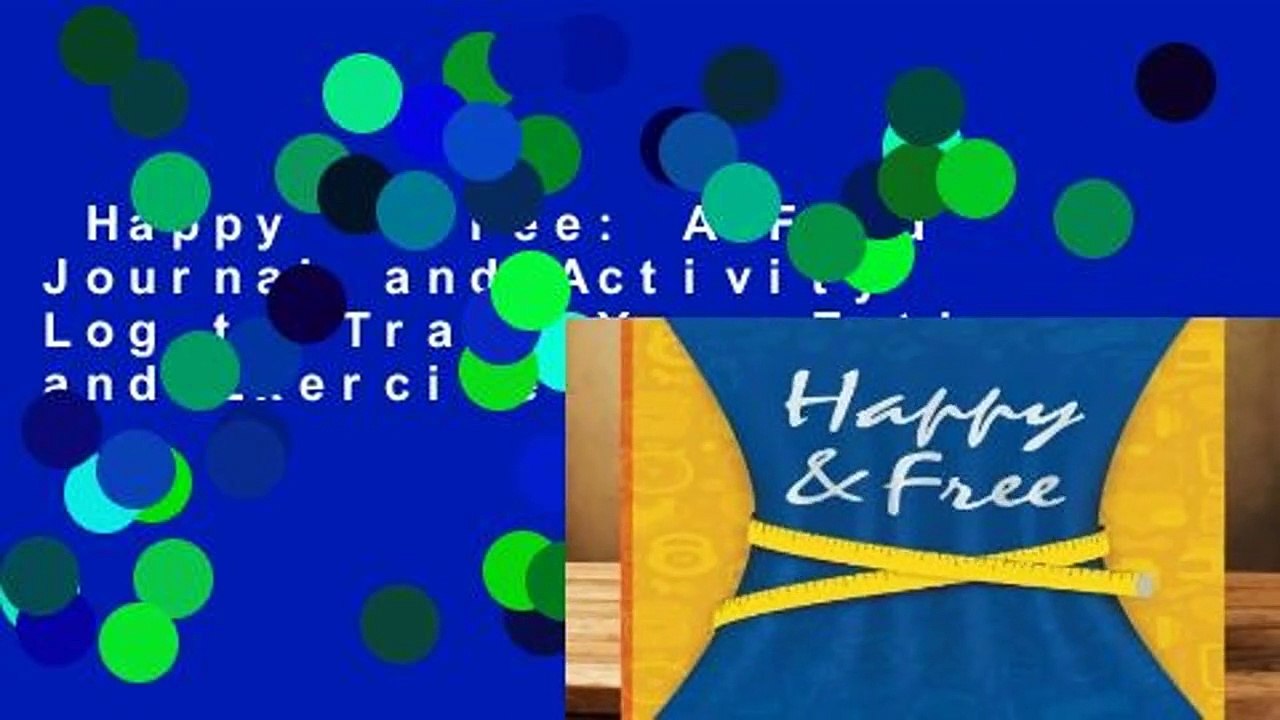 Happy   Free: A Food Journal and Activity Log to Track Your Eating and Exercise for Optimal