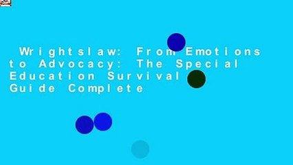 Wrightslaw: From Emotions to Advocacy: The Special Education Survival Guide Complete