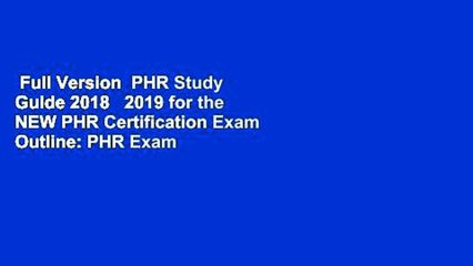 Full Version  PHR Study Guide 2018   2019 for the NEW PHR Certification Exam Outline: PHR Exam