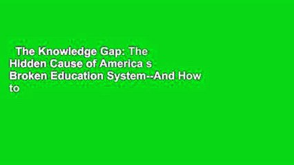 The Knowledge Gap: The Hidden Cause of America s Broken Education System--And How to Fix It