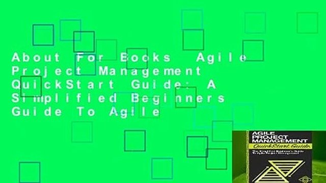 About For Books Agile Project Management QuickStart Guide: A Simplified Beginners Guide To Agile