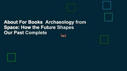 About For Books  Archaeology from Space: How the Future Shapes Our Past Complete