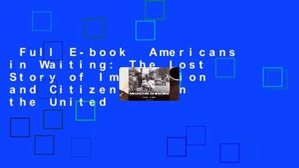 Full E-book  Americans in Waiting: The Lost Story of Immigration and Citizenship in the United