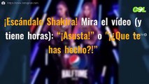 ¡Escándalo Shakira! Mira el vídeo (y tiene horas): “¡Asusta!” o ¡¿Que te has hecho?!”