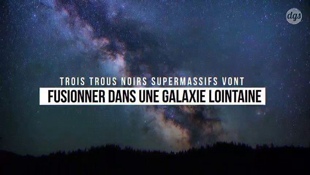 Trois trous noirs supermassifs vont fusionner dans une galaxie lointaine