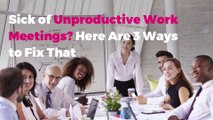 Sick of Unproductive Work Meetings? Here Are 3 Ways to Fix That
