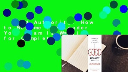 Good Authority: How to Become the Leader Your Team Is Waiting for Complete